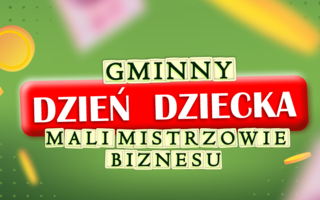 Zapraszamy na Gminny Dzień Dziecka - Mali Mistrzowie Biznesu!